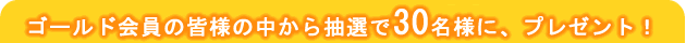 �S�[���h����̊F�l�̒����璊�I��30���l�ɁA�v���[���g�I