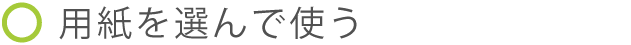 用紙を選んで使う
