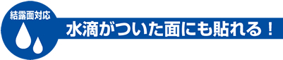 水滴がついた面にも貼れる！